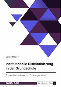 Institutionelle Diskriminierung in der Grundschule. Formen, Mechanismen und Erklärungsansätze - Luise J. Bauer - E-Book
