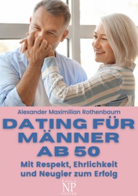 Dating für Männer ab 50 - Alexander Maximilian Rothenbaum - E-Book