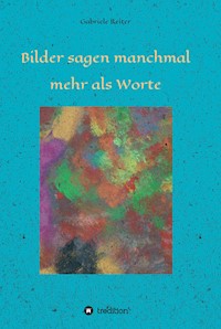 Bilder sagen manchmal mehr als Worte - Gabriele Dr. Reiter - E-Book