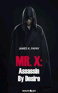 MR. X: Assassin By Desire - James K. Papay - E-Book