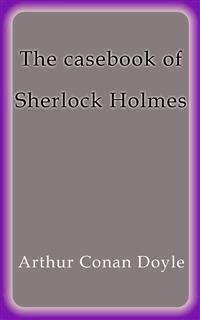 The casebook of Sherlock Holmes - Arthur Conan Doyle - E-Book