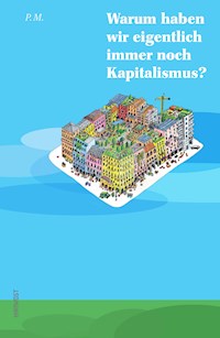 Warum haben wir eigentlich immer noch Kapitalismus? - P.M. - E-Book