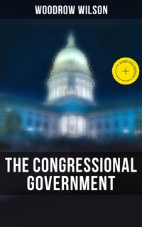 The Congressional Government - Woodrow Wilson - E-Book