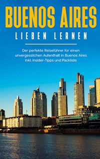 Buenos Aires lieben lernen: Der perfekte Reiseführer für einen unvergesslichen Aufenthalt in Buenos Aires inkl. Insider-Tipps und Packliste - Marlinde Fuchs - E-Book