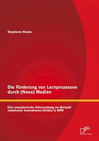 Die Förderung von Lernprozessen durch (Neue) Medien: Eine exemplarische Untersuchung am Beispiel schulischer Innovationen (SelGo) in NRW - Stephanie Reuter - E-Book