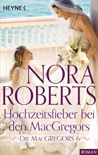 Die MacGregors 6. Hochzeitsfieber bei den MacGregors - Nora Roberts - E-Book