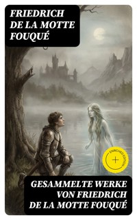 Gesammelte Werke von Friedrich de la Motte Fouqué - Friedrich Motte de la Fouqué - E-Book