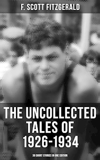 THE UNCOLLECTED TALES OF 1926-1934 (38 Short Stories in One Edition) - F. Scott Fitzgerald - E-Book