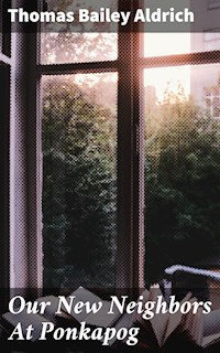 Our New Neighbors At Ponkapog - Thomas Bailey Aldrich - E-Book