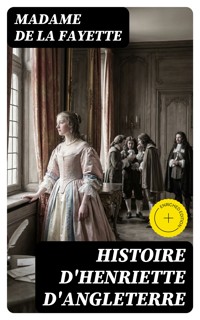 Histoire d'Henriette d'Angleterre - Madame De La Fayette - E-Book
