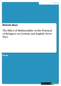The Effect of Multimodality on the Portrayal of Refugees on German and English News Sites - Michelle Blum - E-Book