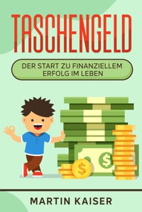 Taschengeld - der Start zu finanziellem Erfolg im Leben - Martin Kaiser - E-Book