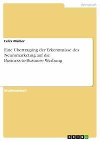 Eine Übertragung der Erkenntnisse des Neuromarketing auf die Business-to-Business- Werbung - Felix Müller - E-Book