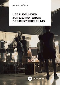 Überlegungen zur Dramaturgie des Kurzspielfilms - Daniel Möhle - E-Book