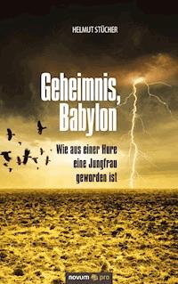 Geheimnis, Babylon - Wie aus einer Hure eine Jungfrau geworden ist - Helmut Stücher - E-Book