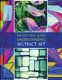 Painting and Understanding Abstract Art - John Lowry - E-Book