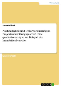 Nachhaltigkeit und Dekarbonisierung im Projektentwicklungsgeschäft. Eine qualitative Analyse am Beispiel der Immobilienbranche - Jasmin Rust - E-Book