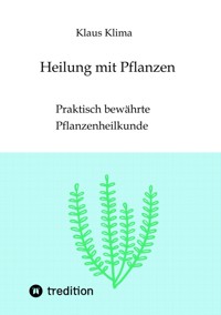 Heilung mit Pflanzen - Klaus Klima - E-Book