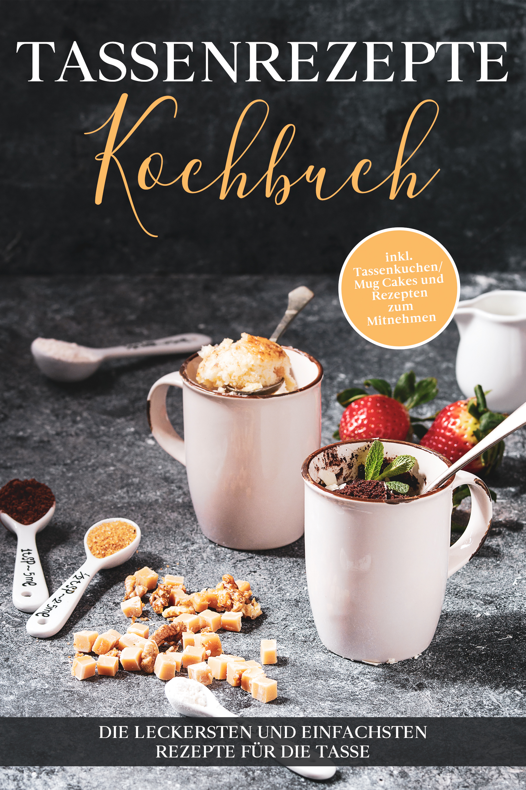 Tassenrezepte Kochbuch: Die leckersten und einfachsten Rezepte für die Tasse - inkl. Tassenkuchen/Mug Cakes und Rezepten zum Mitnehmen - Marna Kampen - E-Book