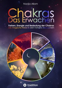 Chakras - Das Erwachen. Uraltes Wissen verwoben in ein magisches Abenteuermärchen der neuen Zeit - für die inneren Kinder von Menschen jeden Alters. - Nadja Allam - E-Book