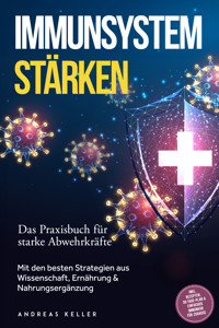 Immunsystem stärken: Das Praxisbuch für starke Abwehrkräfte – Mit den besten Strategien aus Wissenschaft, Ernährung & Nahrungsergänzung – inkl. Rezepten, 30-Tage-Plan & einfacher Immunkur für zuhause - Andreas Keller - E-Book