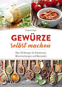 Gewürze selbst machen - Elisabeth Engler - E-Book