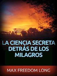 La Ciencia secreta detrás de los Milagros (Traducido) - Max Freedom Long - E-Book