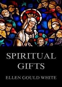 Spiritual Gifts - Ellen Gould White - E-Book