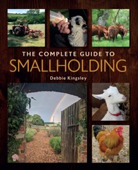 The Complete Guide to Smallholding - Debbie Kingsley - E-Book