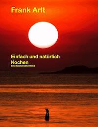 Einfach und natürlich: Kochen - Frank Arlt - E-Book