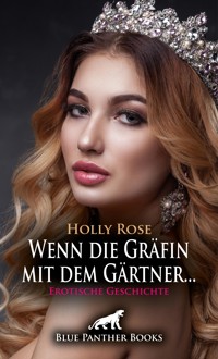 Wenn die Gräfin mit dem Gärtner ... | Erotische Geschichte - Holly Rose - E-Book