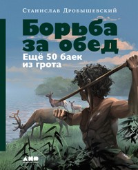 Борьба за обед: Ещё 50 баек из грота - Станислав Дробышевский - E-Book
