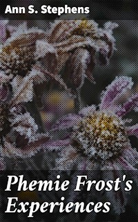 Phemie Frost's Experiences - Ann S. Stephens - E-Book