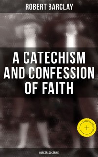 A Catechism and Confession of Faith: Quakers Doctrine - Robert Barclay - E-Book