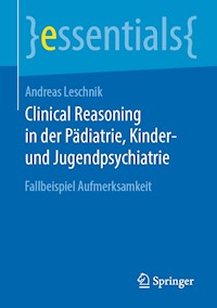 Clinical Reasoning in der Pädiatrie, Kinder- und Jugendpsychiatrie - Andreas Leschnik - E-Book