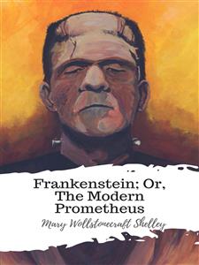 Frankenstein; Or, The Modern Prometheus - Mary Wollstonecraft Shelley - E-Book