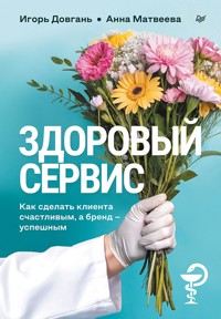 Здоровый сервис: как сделать клиента счастливым, а бренд – успешным - Анна Матвеева - E-Book