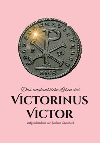 Das unglaubliche Leben des Victorinus Victor - Jochen Groddeck - E-Book