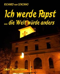 Ich werde Papst - RICHARD von LENZANO - E-Book