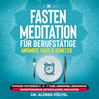 Die Fasten Meditation für Berufstätige, Anfänger, Faule & Genießer - Dr. Alfred Pöltel - Hörbuch
