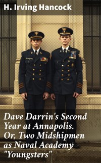 Dave Darrin's Second Year at Annapolis. Or, Two Midshipmen as Naval Academy "Youngsters" - H. Irving Hancock - E-Book