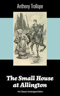 The Small House at Allington (The Classic Unabridged Edition) - Anthony Trollope - E-Book