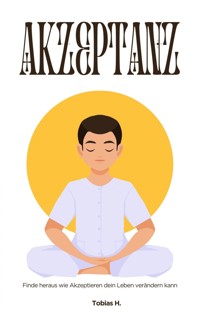 Akzeptanz - finde heraus wie Akzeptieren dein Leben verändern kann - Tobias Hopfmüller - E-Book
