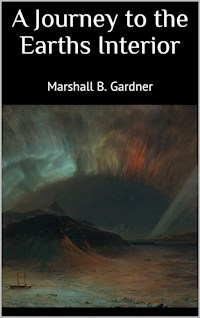 A Journey to the Earths Interior - Gardner Marshall B. - E-Book