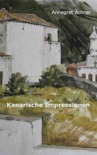 Kanarische Impressionen - Annegret Achner - E-Book