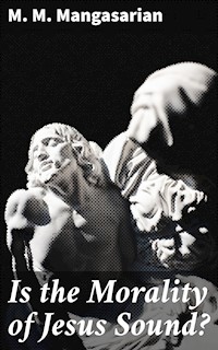Is the Morality of Jesus Sound? - M. M. Mangasarian - E-Book