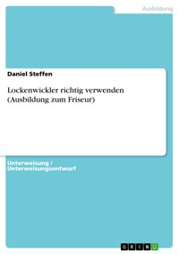 Lockenwickler richtig verwenden (Ausbildung zum Friseur) - Daniel Steffen - E-Book