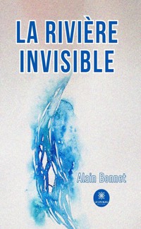 La rivière invisible - Alain Bonnet - E-Book