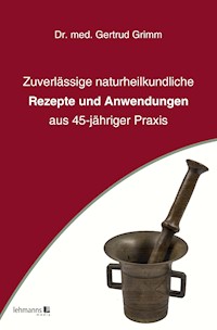 Zuverlässige naturheilkundliche Rezepte und Anwendungen - Gertrud Grimm - E-Book
