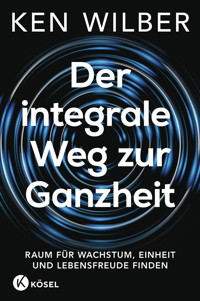 Der integrale Weg zur Ganzheit - Ken Wilber - E-Book